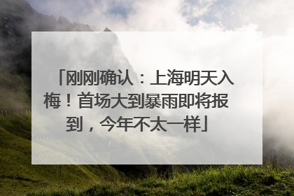 刚刚确认：上海明天入梅！首场大到暴雨即将报到，今年不太一样