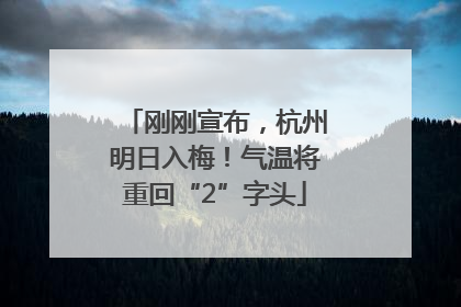 刚刚宣布，杭州明日入梅！气温将重回“2”字头