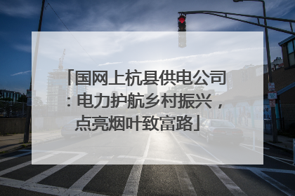 国网上杭县供电公司：电力护航乡村振兴，点亮烟叶致富路