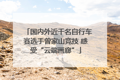 国内外近千名自行车赛选手曾家山竞技 感受“云端画廊”