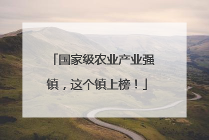 国家级农业产业强镇，这个镇上榜！