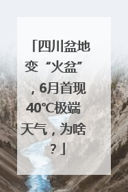 四川盆地变“火盆”，6月首现40℃极端天气，为啥？