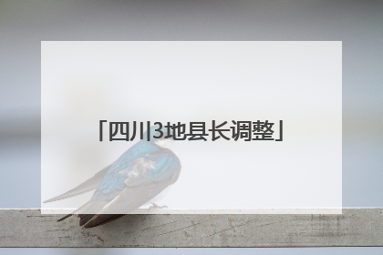 四川3地县长调整