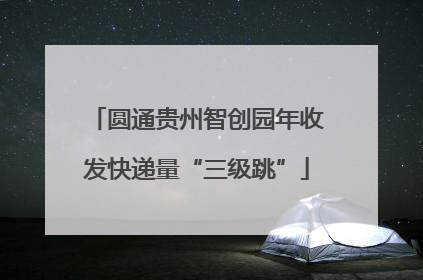 圆通贵州智创园年收发快递量“三级跳”