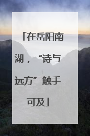 在岳阳南湖，“诗与远方”触手可及