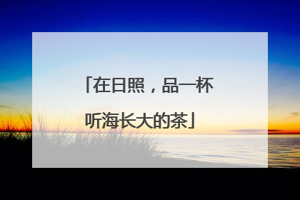 在日照，品一杯听海长大的茶