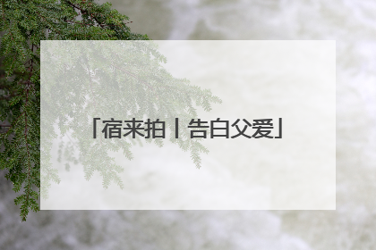 宿来拍丨告白父爱