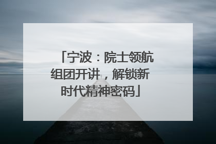 宁波：院士领航组团开讲，解锁新时代精神密码