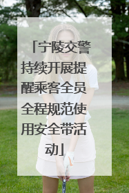 宁陵交警持续开展提醒乘客全员全程规范使用安全带活动