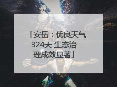 安岳：优良天气324天 生态治理成效显著
