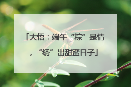 大悟：端午“粽”是情，“绣”出甜蜜日子
