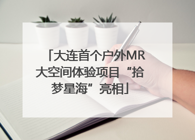 大连首个户外MR大空间体验项目“拾梦星海”亮相