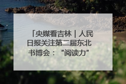 央媒看吉林｜人民日报关注第二届东北书博会：“阅读力”也是“发展力”
