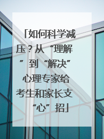 如何科学减压？从“理解”到“解决” 心理专家给考生和家长支“心”招