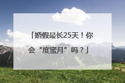 婚假最长25天！你会“度蜜月”吗？