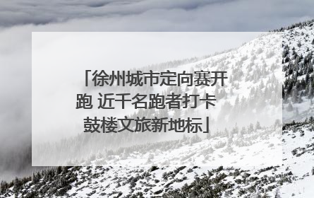 徐州城市定向赛开跑 近千名跑者打卡鼓楼文旅新地标