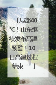 局部40℃！山东继续发布高温预警！10日高温过程结束……