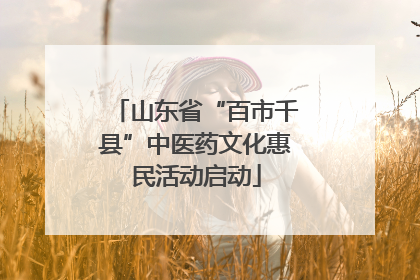 山东省“百市千县”中医药文化惠民活动启动