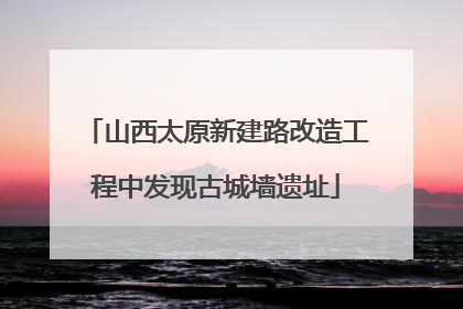 山西太原新建路改造工程中发现古城墙遗址