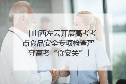 山西左云开展高考考点食品安全专项检查严守高考“食安关”