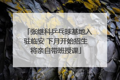 张继科乒乓球基地入驻临安 下月开始招生将亲自带班授课