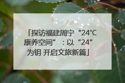 探访福建周宁“24℃康养空间”：以“24”为钥 开启文旅新篇
