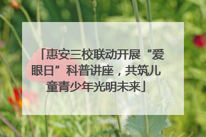 惠安三校联动开展“爱眼日”科普讲座，共筑儿童青少年光明未来