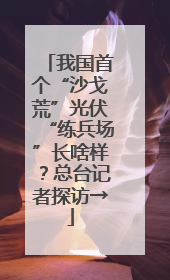 我国首个“沙戈荒”光伏“练兵场”长啥样？总台记者探访→
