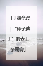 手绘条漫｜“种子选手”的麦王争霸赛