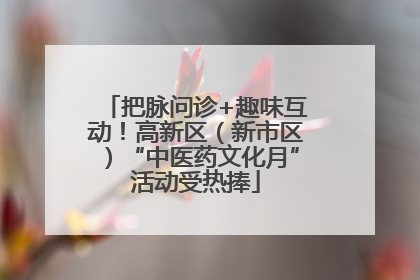 把脉问诊+趣味互动！高新区（新市区）“中医药文化月”活动受热捧