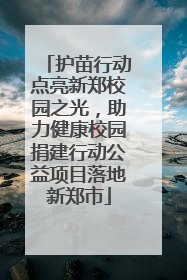 护苗行动点亮新郑校园之光，助力健康校园捐建行动公益项目落地新郑市