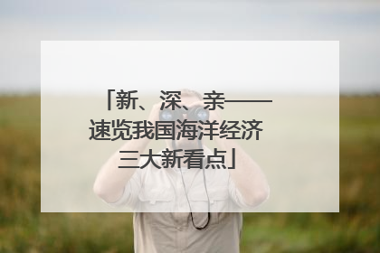 新、深、亲——速览我国海洋经济三大新看点