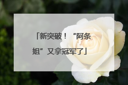新突破！“阿条姐”又拿冠军了