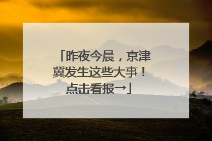 昨夜今晨，京津冀发生这些大事！点击看报→