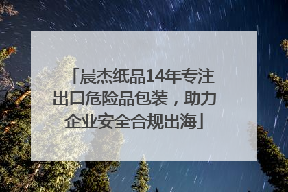 晨杰纸品14年专注出口危险品包装，助力企业安全合规出海