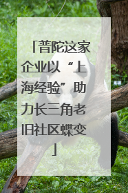 普陀这家企业以“上海经验”助力长三角老旧社区蝶变