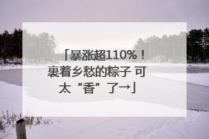 暴涨超110%！裹着乡愁的粽子 可太“香”了→