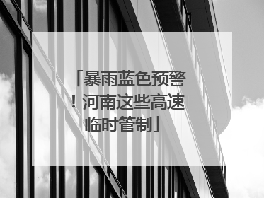 暴雨蓝色预警！河南这些高速临时管制