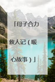 母子合力救人记（暖心故事）