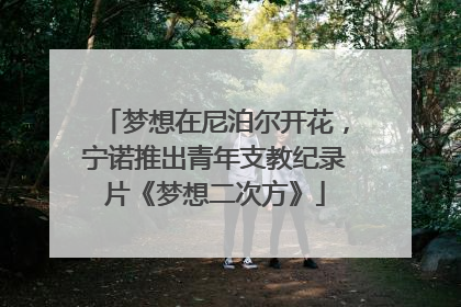 梦想在尼泊尔开花，宁诺推出青年支教纪录片《梦想二次方》