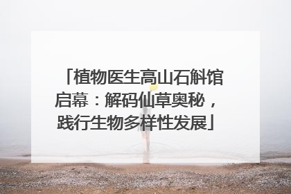 植物医生高山石斛馆启幕：解码仙草奥秘，践行生物多样性发展