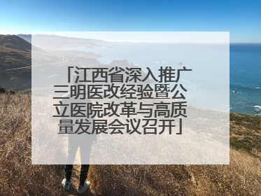 江西省深入推广三明医改经验暨公立医院改革与高质量发展会议召开