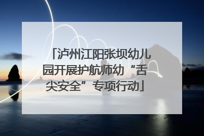 泸州江阳张坝幼儿园开展护航师幼“舌尖安全”专项行动