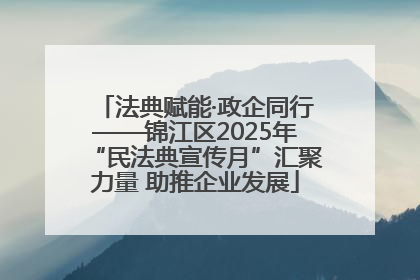 法典赋能·政企同行——锦江区2025年“民法典宣传月”汇聚力量 助推企业发展