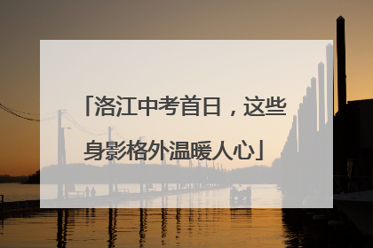 洛江中考首日，这些身影格外温暖人心