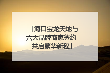 海口宝龙天地与六大品牌商家签约 共启繁华新程