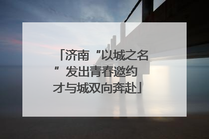济南“以城之名”发出青春邀约 才与城双向奔赴