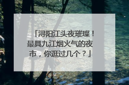 浔阳江头夜璀璨！最具九江烟火气的夜市，你逛过几个？