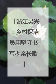 浙江吴兴：乡村保洁员用坚守书写孝亲长歌