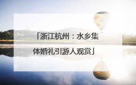 浙江杭州：水乡集体婚礼引游人观赏